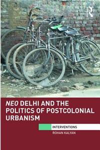 Neo Delhi and the Politics of Postcolonial Urbanism