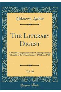 The Literary Digest, Vol. 20: A Weekly Compendium of the Contemporaneous Thought of the World; January, 1900 June, 1900 (Classic Reprint)