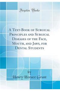 A Text-Book of Surgical Principles and Surgical Diseases of the Face, Mouth, and Jaws, for Dental Students (Classic Reprint)