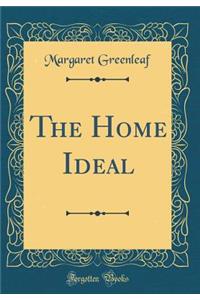 The Home Ideal (Classic Reprint)