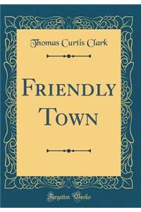 Friendly Town (Classic Reprint)