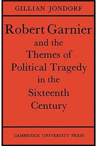 Robert Garnier and the Themes of Political Tragedy in the Sixteenth Century