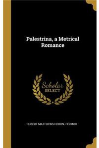 Palestrina, a Metrical Romance