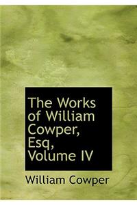 The Works of William Cowper, Esq, Volume IV