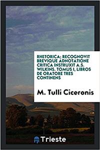 Rhetorica; recognovit brevique adnotatione critica instruxit A.S. Wilkins. Tomus I, Libros de oratore tres continens