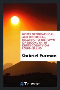 Notes Geographical and Historical, Relating to the Town of Brooklyn, in Kings County on Long-Island