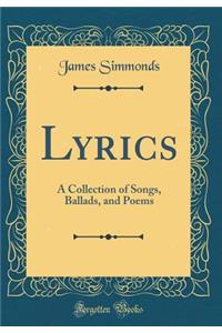 Lyrics: A Collection of Songs, Ballads, and Poems (Classic Reprint)