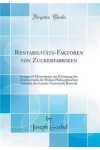RentabilitÃ¤ts-Faktoren Von Zuckerfabriken: Inaugural-Dissertation Zur Erlangung Der DoktorwÃ¼rde Der Hohen Philosophischen FakultÃ¤t Der Landes-UniversitÃ¤t Rostock (Classic Reprint)