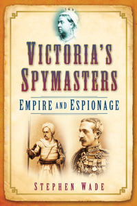 Victoria's Spymasters: Empire and Espionage