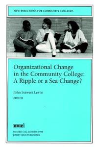 Organizational Change in the Community College: A Ripple or a Sea Change?