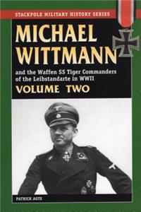 Michael Wittmann & the Waffen SS Tiger Commanders of the Leibstandarte in WWII