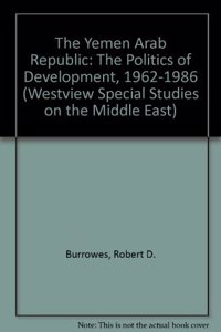 The Yemen Arab Republic: The Politics of Development, 1962-1986