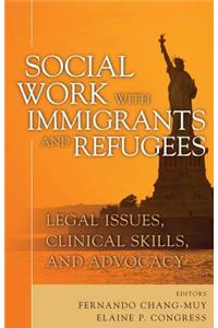 Social Work with Immigrants and Refugees: Legal Issues, Clinical Skills and Advocacy