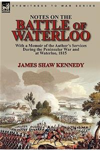 Notes on the Battle of Waterloo: With a Memoir of the Author' Services During the Peninsular War and at Waterloo, 1815