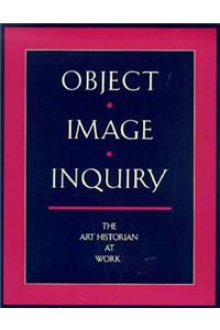 Object, Image, Inquiry – The Art Historian at Work
