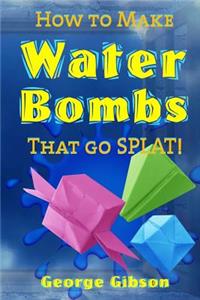How to Make Water Bombs that go SPLAT!