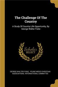 The Challenge Of The Country: A Study Of Country Life Opportunity, By George Walter Fiske