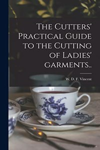 Cutters' Practical Guide to the Cutting of Ladies' Garments..