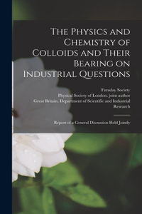 Physics and Chemistry of Colloids and Their Bearing on Industrial Questions; Report of a General Discussion Held Jointly