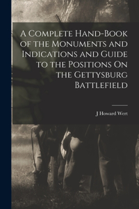 Complete Hand-Book of the Monuments and Indications and Guide to the Positions On the Gettysburg Battlefield