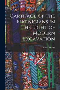 Carthage of the Phoenicians in the Light of Modern Excavation