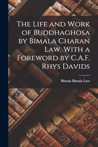 The Life and Work of Buddhaghosa by Bimala Charan Law. With a Foreword by C.A.F. Rhys Davids