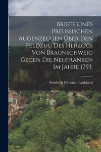 Briefe eines preußischen Augenzeugen über den Feldzug des Herzogs von Braunschweig gegen die Neufranken im Jahre 1793.