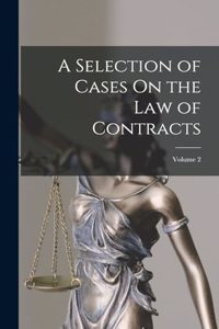 A Selection of Cases On the Law of Contracts; Volume 2