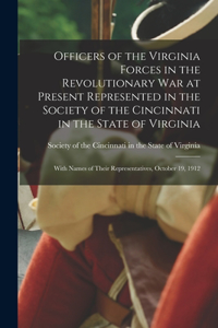 Officers of the Virginia Forces in the Revolutionary War at Present Represented in the Society of the Cincinnati in the State of Virginia