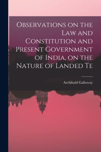 Observations on the law and Constitution and Present Government of India, on the Nature of Landed Te