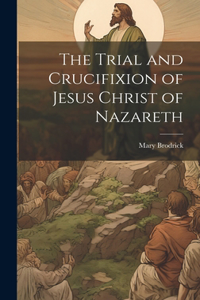 Trial and Crucifixion of Jesus Christ of Nazareth