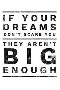 If Your Dreams Don't Scare You They Aren't Big Enough