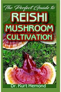 The Perfect Guide to Reishi Mushroom Cultivation