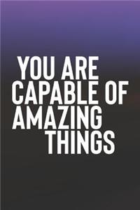 You Are Capable Of Amazing Things
