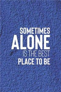 Sometimes Alone Is The Best Place To Be
