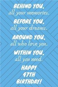 Behind You All Your Memories Before You All Your Dreams Happy 47th Birthday