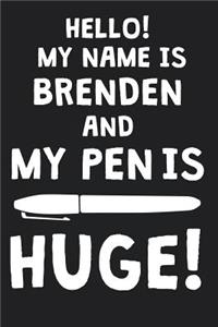 Hello! My Name Is BRENDEN And My Pen Is Huge!