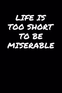 Life Is Too Short To Be Miserable�