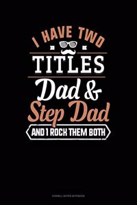 I Have Two Titles Dad And Step Dad And I Rock Them Both