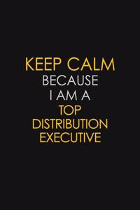 Keep Calm Because I Am A Top Distribution Executive