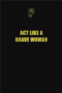 Act like a brave woman