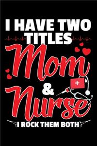 I Have Two Titles Mom & Nurse I Rock Them Both