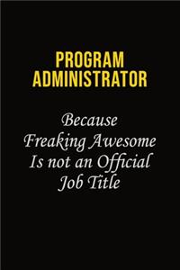 Program Administrator Because Freaking Awesome Is Not An Official Job Title