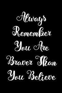 Always Remember You Are Braver Than You Believe