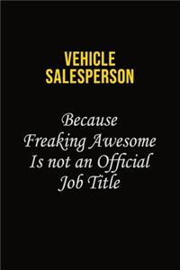 Vehicle Salesperson Because Freaking Awesome Is Not An Official Job Title