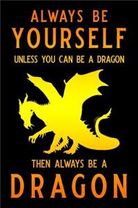 Always Be Yourself Unless You Can Be a Dragon Then Always Be a Dragon