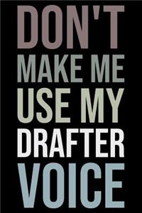 Don't Make Me Use My Drafter Voice