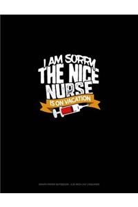 I Am Sorry the Nice Nurse Is on Vacation