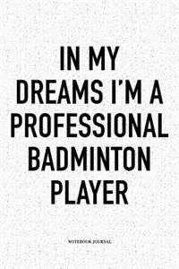 In My Dreams I'm a Professional Badminton Player