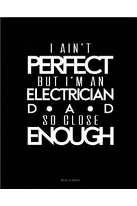 I Ain't Perfect But I'm a Electrician Dad So Close Enough